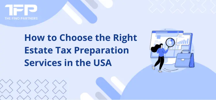 How to Choose the Right Estate Tax Preparation Services in the USA